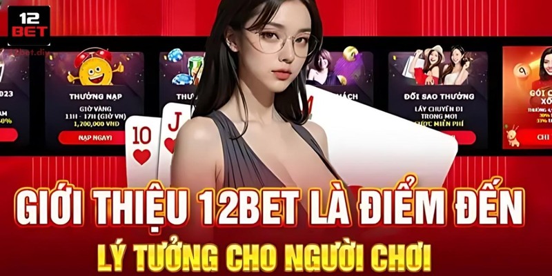12Bet - Cá cược toàn diện, hỗ trợ khách hàng 24/7